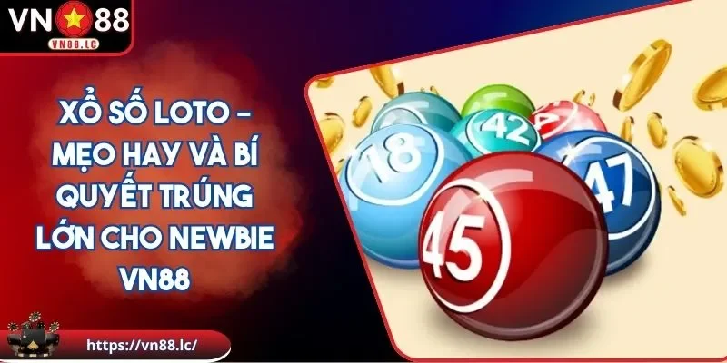 Xổ Số Loto – Mẹo Hay Và Bí Quyết Trúng Lớn Cho Newbie VN88