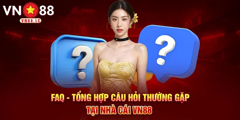 FAQ - Tổng hợp câu hỏi thường gặp tại nhà cái VN88 